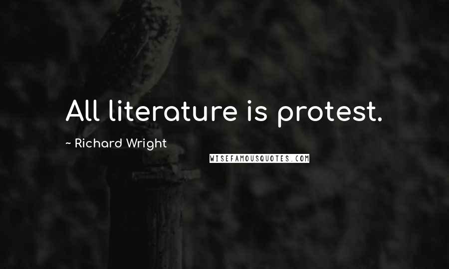 Richard Wright Quotes: All literature is protest.