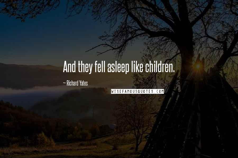 Richard Yates Quotes: And they fell asleep like children.