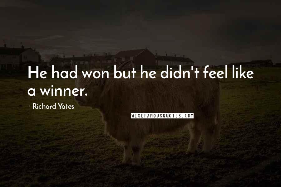 Richard Yates Quotes: He had won but he didn't feel like a winner.