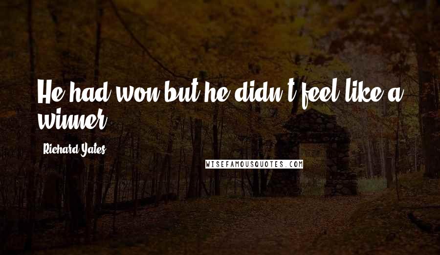 Richard Yates Quotes: He had won but he didn't feel like a winner.