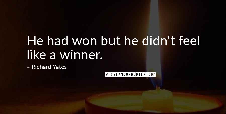 Richard Yates Quotes: He had won but he didn't feel like a winner.