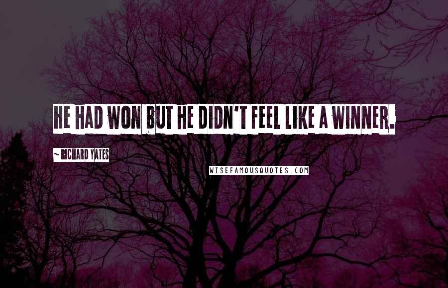 Richard Yates Quotes: He had won but he didn't feel like a winner.