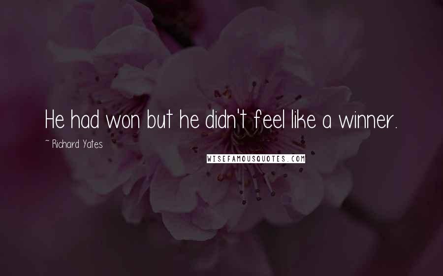 Richard Yates Quotes: He had won but he didn't feel like a winner.