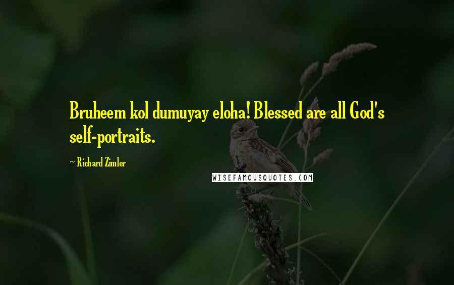 Richard Zimler Quotes: Bruheem kol dumuyay eloha! Blessed are all God's self-portraits.