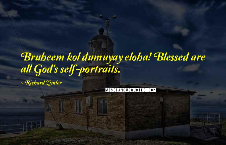 Richard Zimler Quotes: Bruheem kol dumuyay eloha! Blessed are all God's self-portraits.