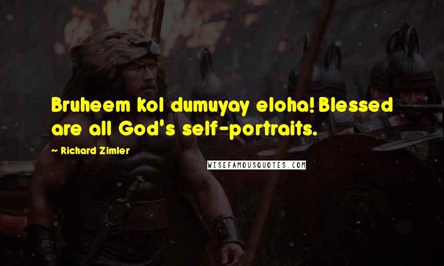 Richard Zimler Quotes: Bruheem kol dumuyay eloha! Blessed are all God's self-portraits.
