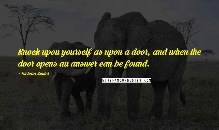 Richard Zimler Quotes: Knock upon yourself as upon a door, and when the door opens an answer can be found.