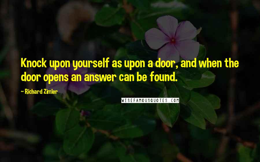 Richard Zimler Quotes: Knock upon yourself as upon a door, and when the door opens an answer can be found.