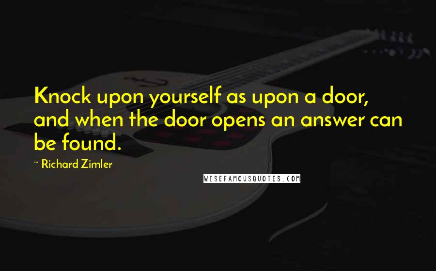 Richard Zimler Quotes: Knock upon yourself as upon a door, and when the door opens an answer can be found.