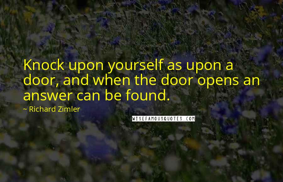 Richard Zimler Quotes: Knock upon yourself as upon a door, and when the door opens an answer can be found.