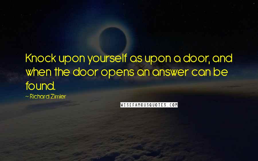 Richard Zimler Quotes: Knock upon yourself as upon a door, and when the door opens an answer can be found.