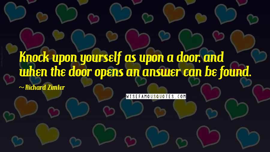 Richard Zimler Quotes: Knock upon yourself as upon a door, and when the door opens an answer can be found.