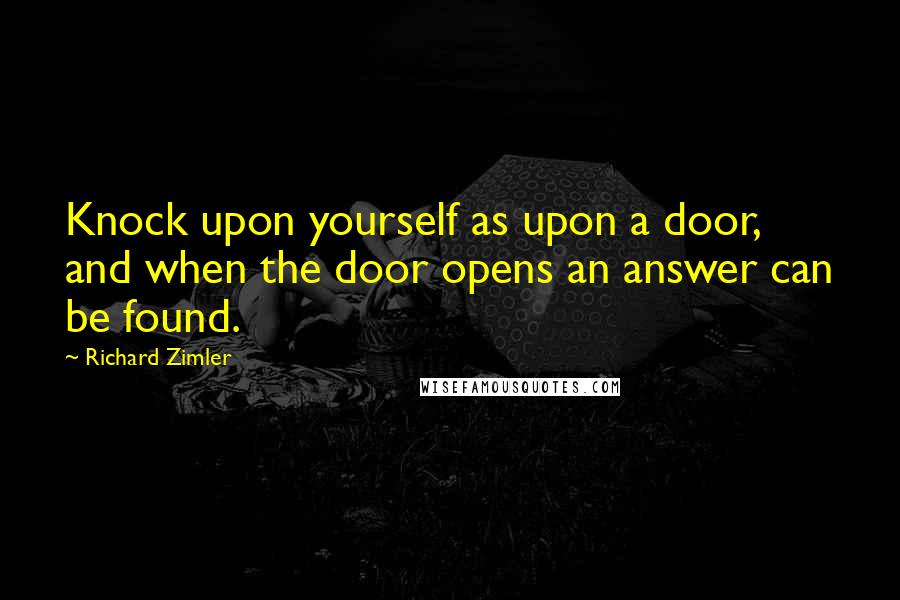 Richard Zimler Quotes: Knock upon yourself as upon a door, and when the door opens an answer can be found.