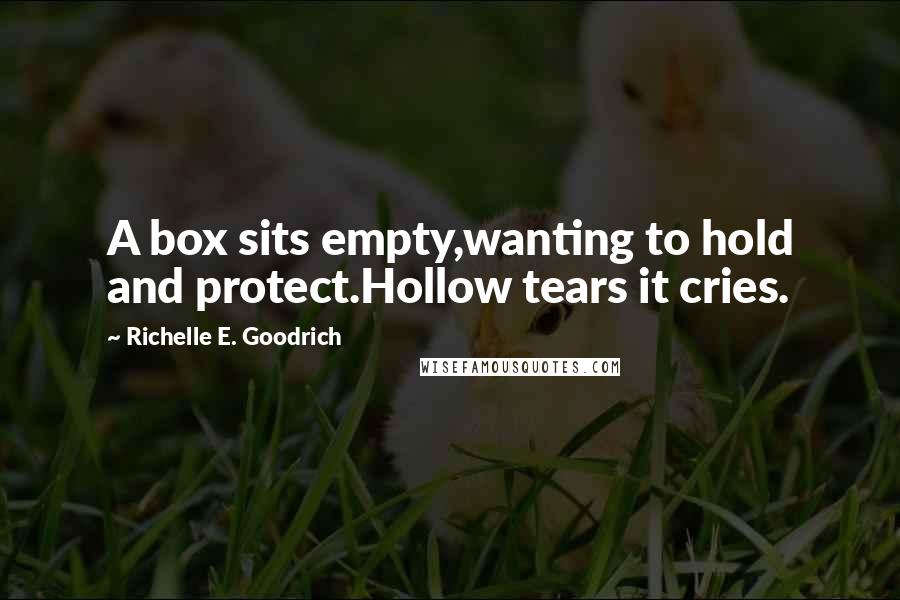 Richelle E. Goodrich Quotes: A box sits empty,wanting to hold and protect.Hollow tears it cries.