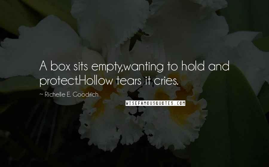 Richelle E. Goodrich Quotes: A box sits empty,wanting to hold and protect.Hollow tears it cries.