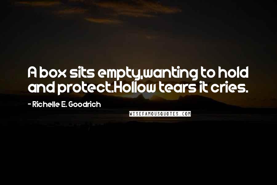 Richelle E. Goodrich Quotes: A box sits empty,wanting to hold and protect.Hollow tears it cries.