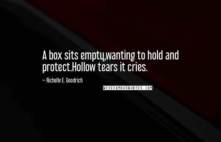 Richelle E. Goodrich Quotes: A box sits empty,wanting to hold and protect.Hollow tears it cries.