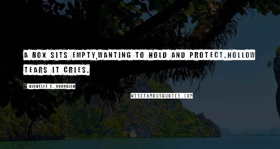 Richelle E. Goodrich Quotes: A box sits empty,wanting to hold and protect.Hollow tears it cries.