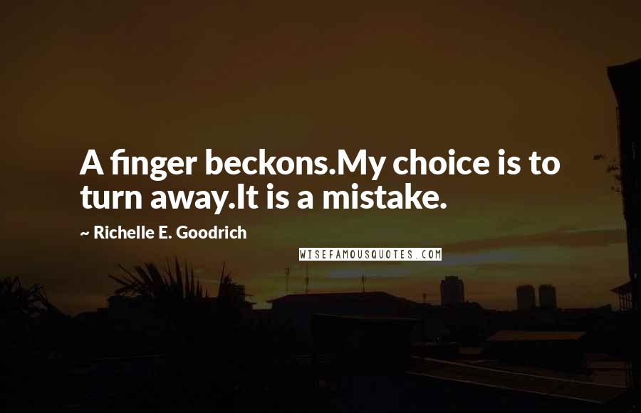 Richelle E. Goodrich Quotes: A finger beckons.My choice is to turn away.It is a mistake.