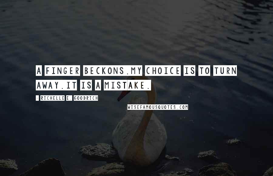 Richelle E. Goodrich Quotes: A finger beckons.My choice is to turn away.It is a mistake.