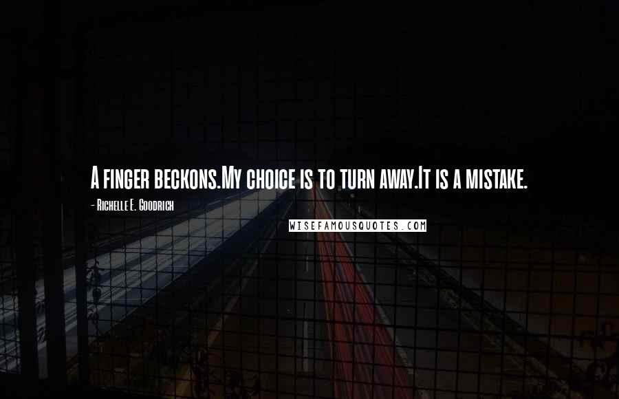Richelle E. Goodrich Quotes: A finger beckons.My choice is to turn away.It is a mistake.