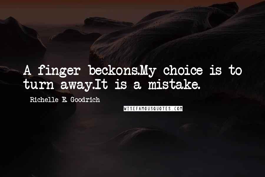 Richelle E. Goodrich Quotes: A finger beckons.My choice is to turn away.It is a mistake.