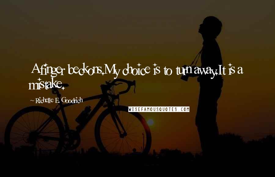Richelle E. Goodrich Quotes: A finger beckons.My choice is to turn away.It is a mistake.