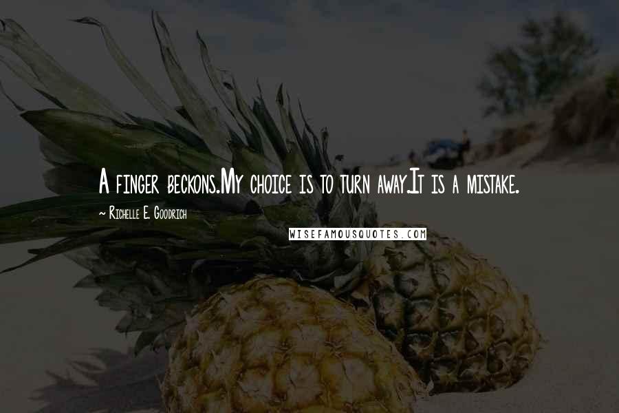 Richelle E. Goodrich Quotes: A finger beckons.My choice is to turn away.It is a mistake.