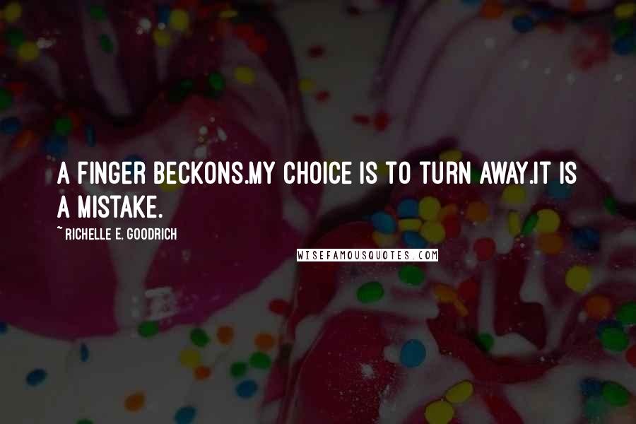 Richelle E. Goodrich Quotes: A finger beckons.My choice is to turn away.It is a mistake.