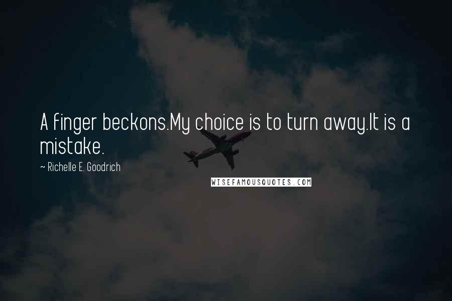 Richelle E. Goodrich Quotes: A finger beckons.My choice is to turn away.It is a mistake.