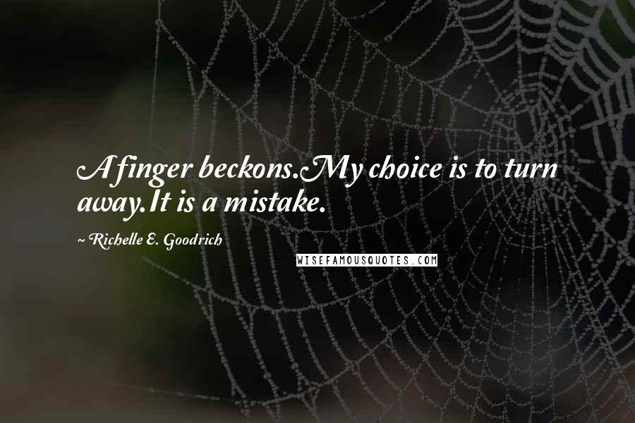 Richelle E. Goodrich Quotes: A finger beckons.My choice is to turn away.It is a mistake.