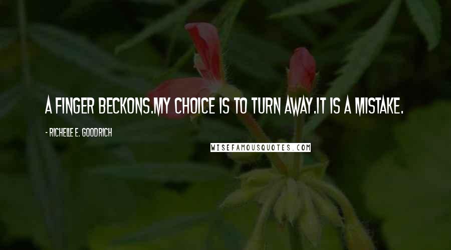 Richelle E. Goodrich Quotes: A finger beckons.My choice is to turn away.It is a mistake.