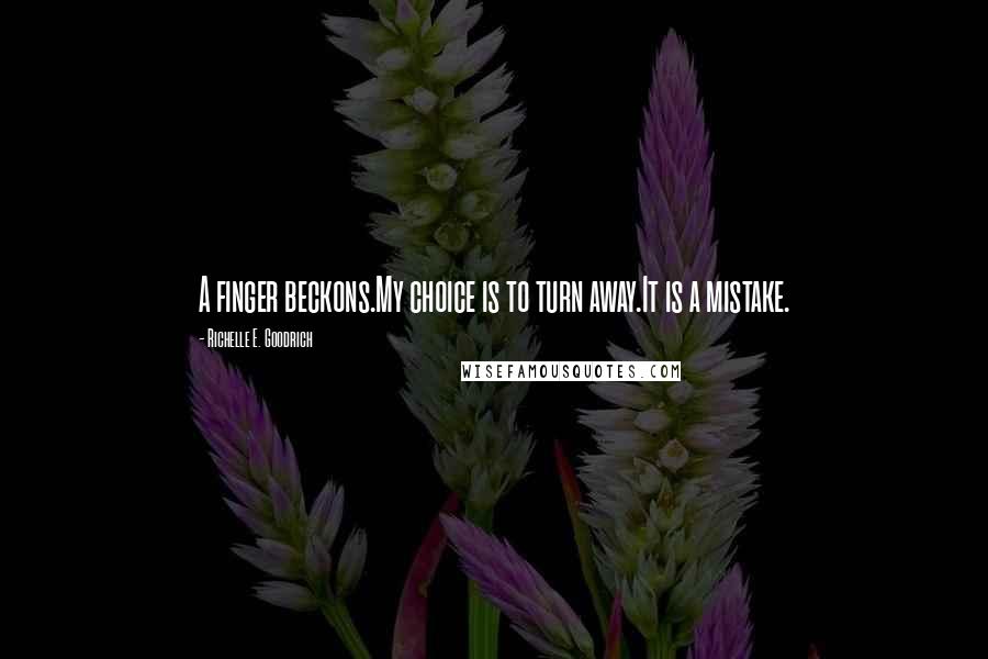 Richelle E. Goodrich Quotes: A finger beckons.My choice is to turn away.It is a mistake.