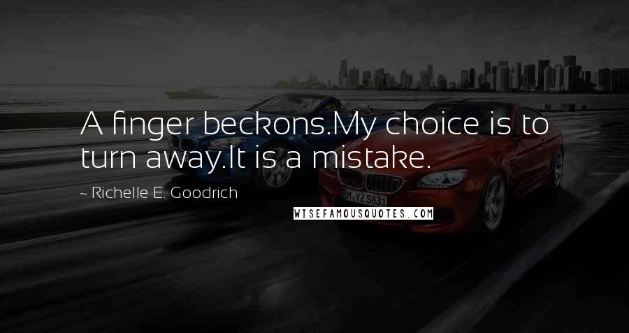Richelle E. Goodrich Quotes: A finger beckons.My choice is to turn away.It is a mistake.