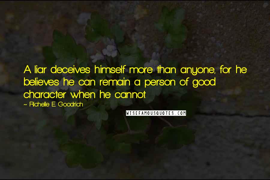 Richelle E. Goodrich Quotes: A liar deceives himself more than anyone, for he believes he can remain a person of good character when he cannot.