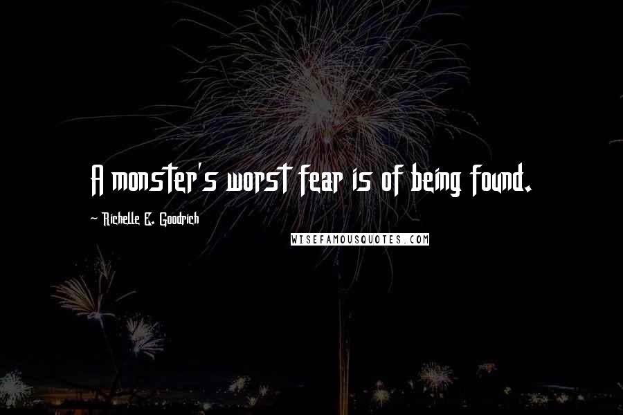 Richelle E. Goodrich Quotes: A monster's worst fear is of being found.