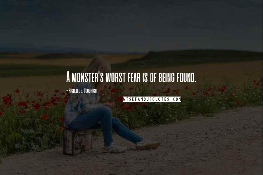 Richelle E. Goodrich Quotes: A monster's worst fear is of being found.