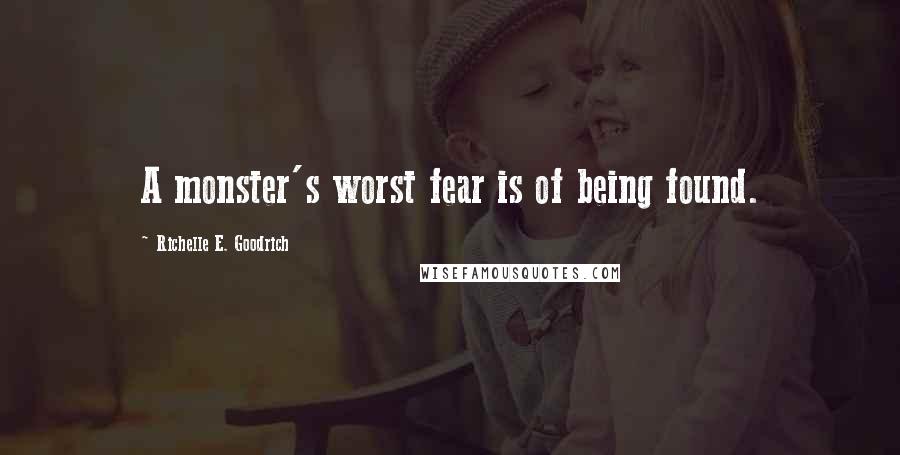 Richelle E. Goodrich Quotes: A monster's worst fear is of being found.