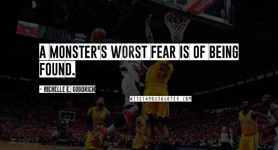 Richelle E. Goodrich Quotes: A monster's worst fear is of being found.