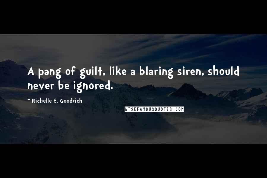 Richelle E. Goodrich Quotes: A pang of guilt, like a blaring siren, should never be ignored.