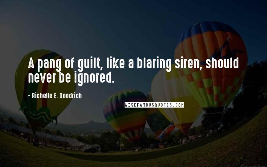 Richelle E. Goodrich Quotes: A pang of guilt, like a blaring siren, should never be ignored.