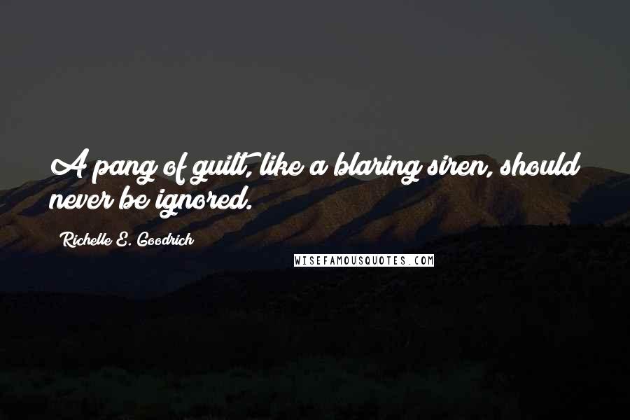 Richelle E. Goodrich Quotes: A pang of guilt, like a blaring siren, should never be ignored.