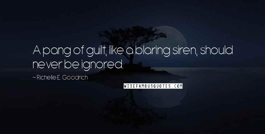 Richelle E. Goodrich Quotes: A pang of guilt, like a blaring siren, should never be ignored.