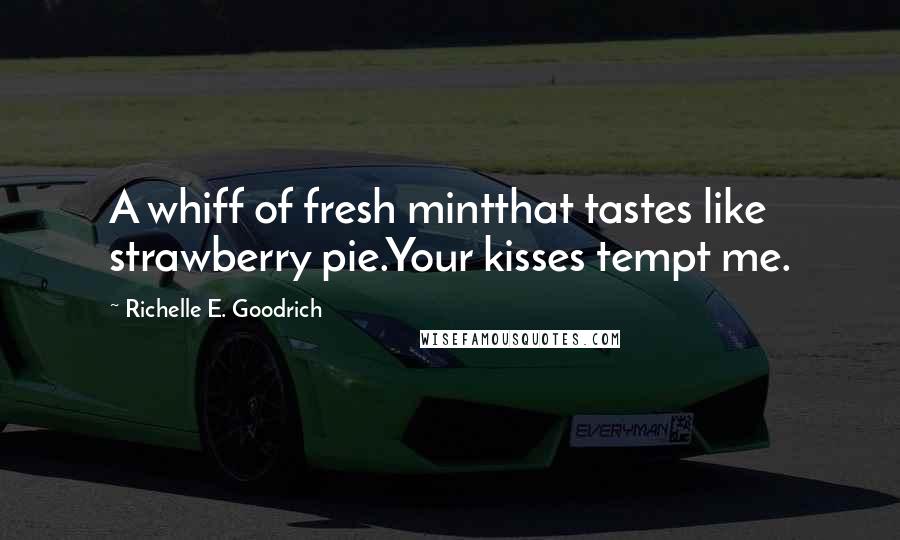 Richelle E. Goodrich Quotes: A whiff of fresh mintthat tastes like strawberry pie.Your kisses tempt me.