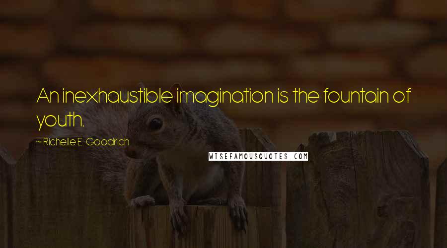 Richelle E. Goodrich Quotes: An inexhaustible imagination is the fountain of youth.