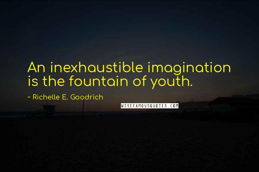 Richelle E. Goodrich Quotes: An inexhaustible imagination is the fountain of youth.