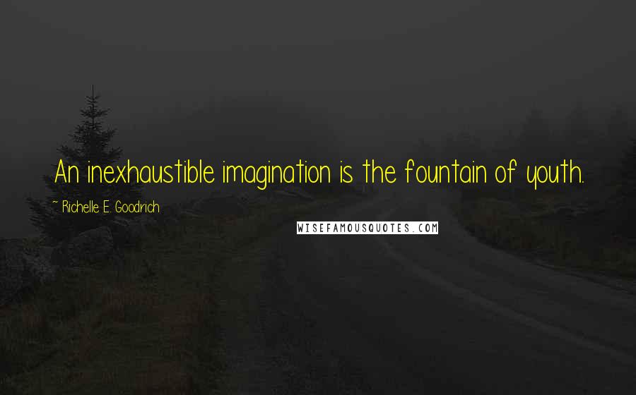 Richelle E. Goodrich Quotes: An inexhaustible imagination is the fountain of youth.