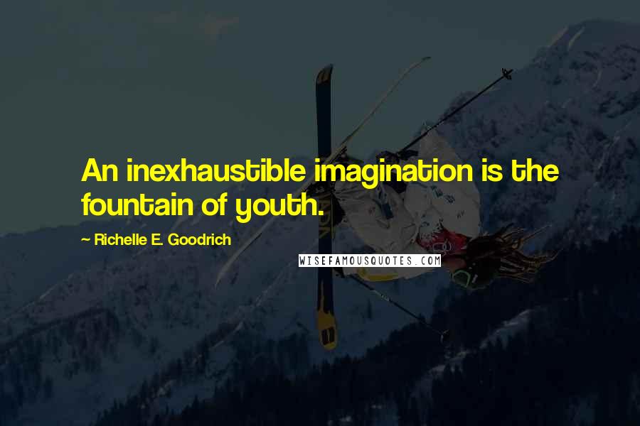 Richelle E. Goodrich Quotes: An inexhaustible imagination is the fountain of youth.