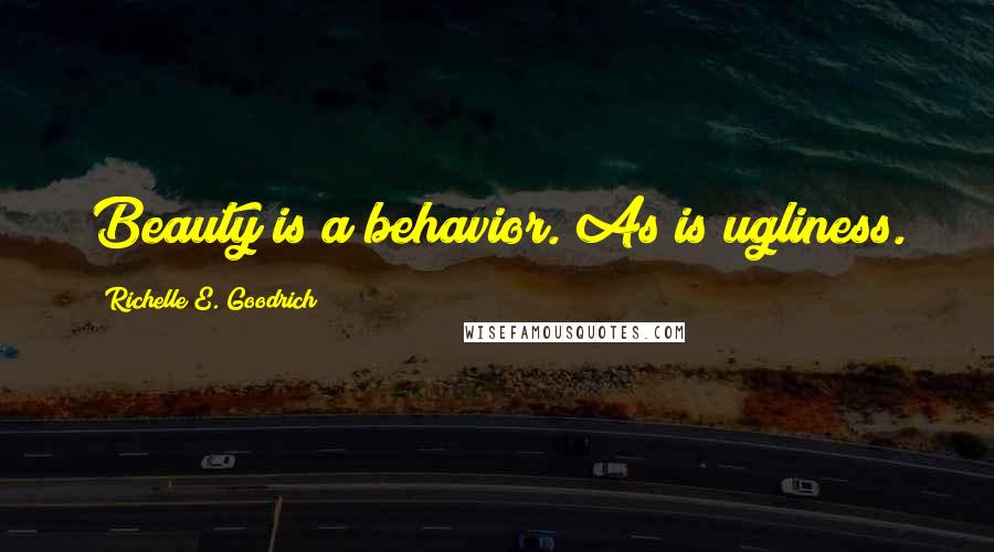 Richelle E. Goodrich Quotes: Beauty is a behavior. As is ugliness.