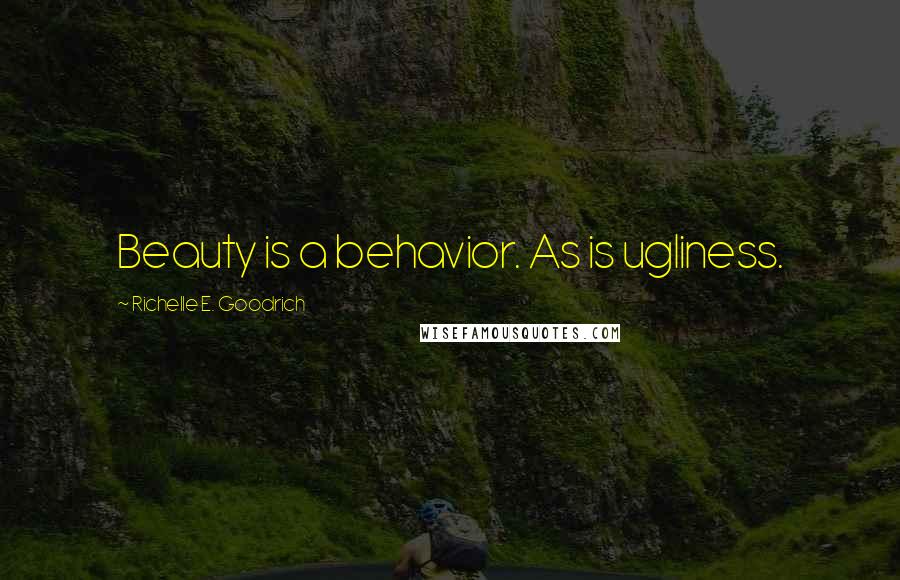 Richelle E. Goodrich Quotes: Beauty is a behavior. As is ugliness.